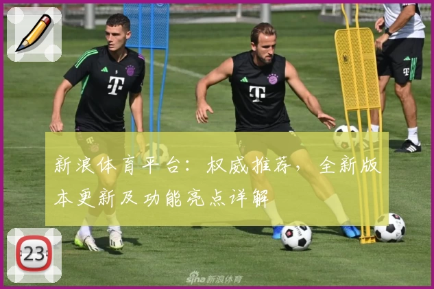 新浪体育平台：权威推荐，全新版本更新及功能亮点详解
