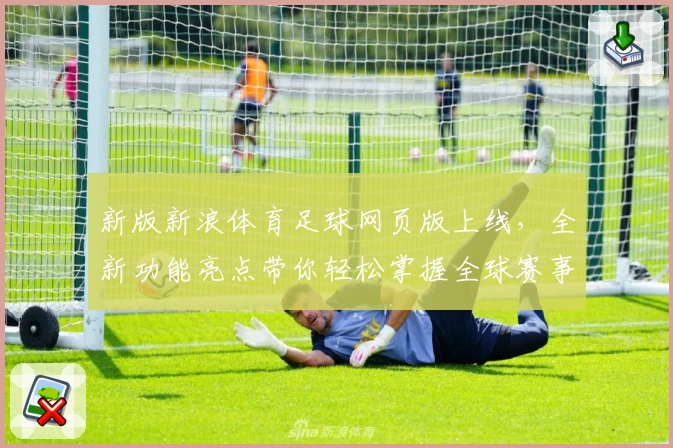 新版新浪体育足球网页版上线,全新功能亮点带你轻松掌握全球赛事动态