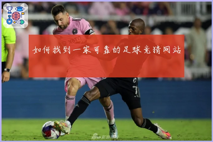 如何找到一家可靠的足球竞猜网站