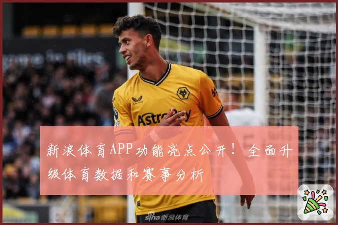 新浪体育APP功能亮点公开！全面升级体育数据和赛事分析