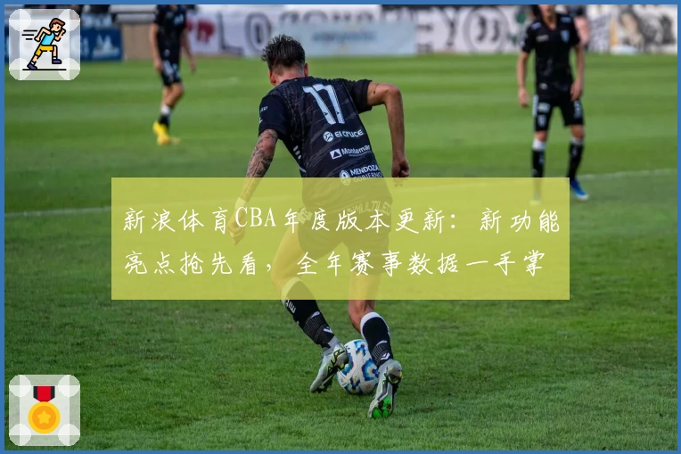 新浪体育CBA年度版本更新：新功能亮点抢先看，全年赛事数据一手掌握