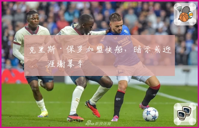 克里斯·保罗加盟快船,暗示或迎生涯谢幕季