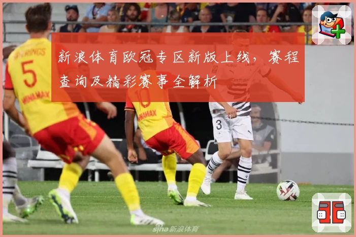 新浪体育欧冠专区新版上线，赛程查询及精彩赛事全解析